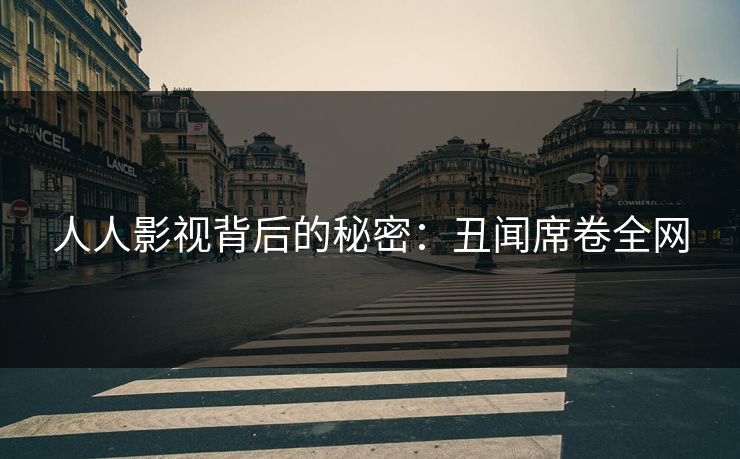 人人影视背后的秘密：丑闻席卷全网